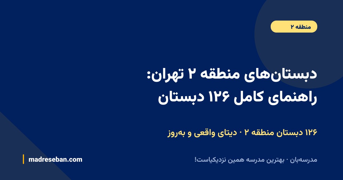 دبستان‌های منطقه ۲ تهران: راهنمای کامل ۱۲۶ دبستان — ۱۲۶ دبستان منطقه ۲ · دیتای واقعی و به‌روز