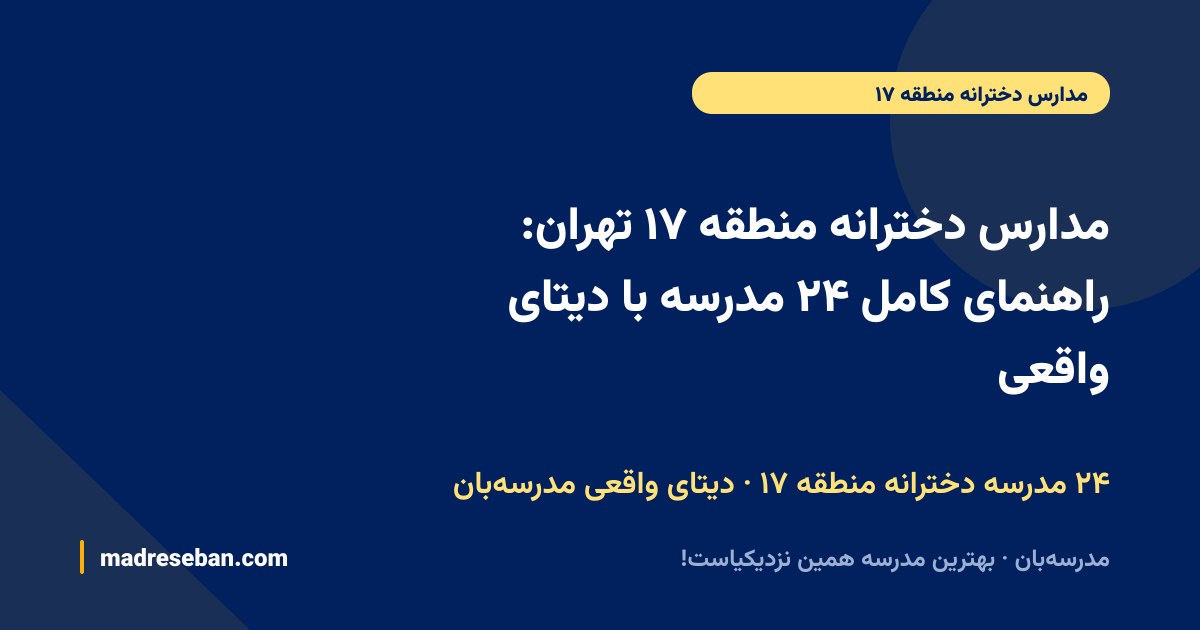 مدارس دخترانه منطقه ۱۷ تهران: راهنمای کامل ۲۴ مدرسه با دیتای واقعی