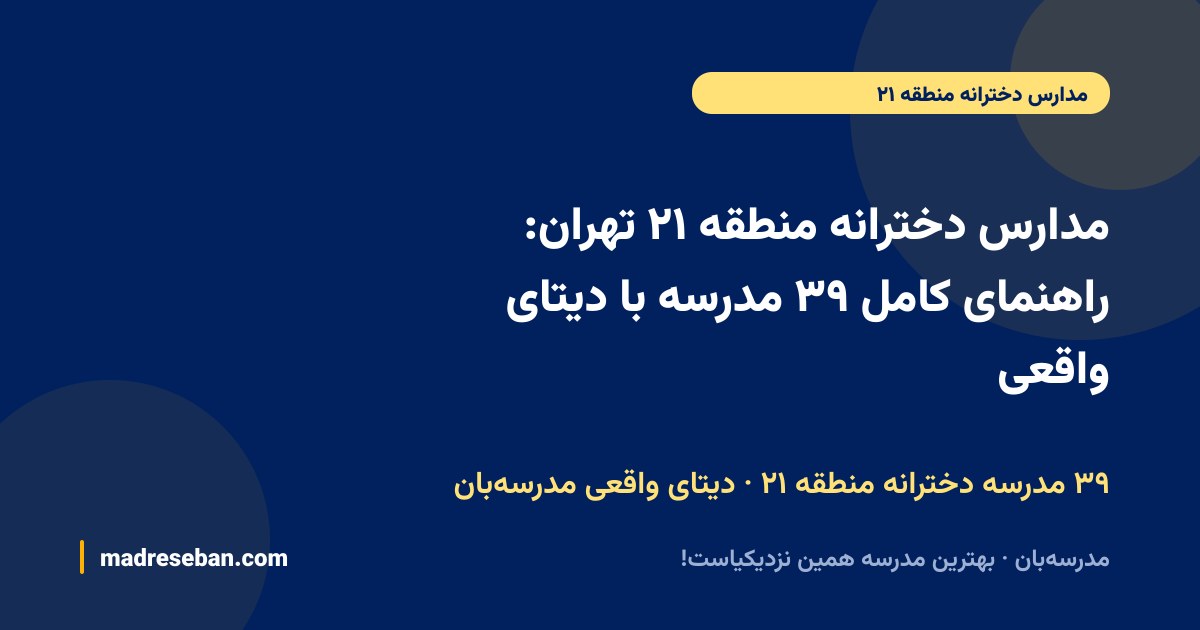 مدارس دخترانه منطقه ۲۱ تهران: راهنمای کامل ۳۹ مدرسه با دیتای واقعی