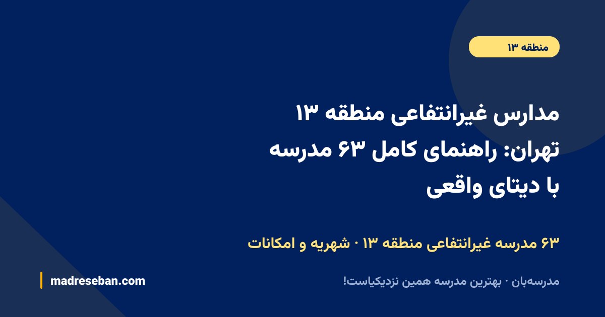 مدارس غیرانتفاعی منطقه ۱۳ تهران؛ راهنمای کامل انتخاب مدرسه غیرانتفاعی