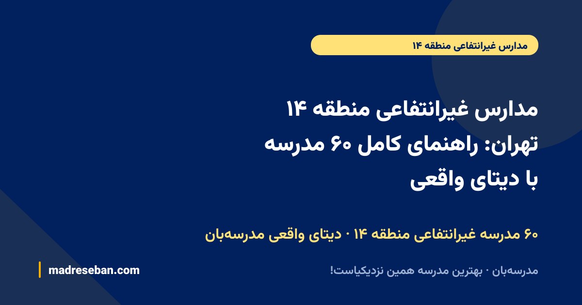 مدارس غیرانتفاعی منطقه ۱۴ تهران: راهنمای کامل ۶۰ مدرسه با دیتای واقعی
