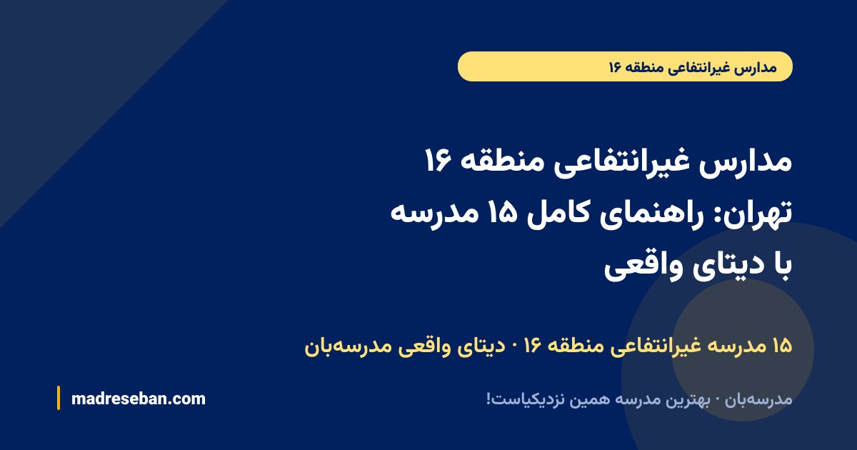 مدارس غیرانتفاعی منطقه ۱۶ تهران: راهنمای کامل ۱۵ مدرسه با دیتای واقعی