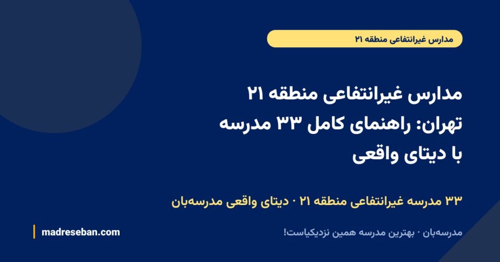 بهترین مدارس غیرانتفاعی منطقه ۲۱ تهران (۱۴۰۵): انتخاب مدرسه‌بان + راهنمای کامل ۳۳ مدرسه با دیتای واقعی