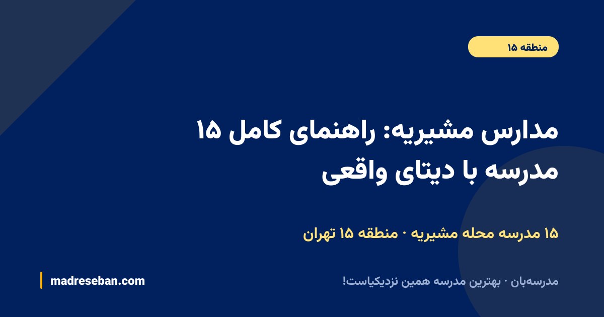 مدارس مشیریه (منطقه ۱۵ تهران)؛ ۱۵ مدرسه با دیتای واقعی در مدرسه‌بان