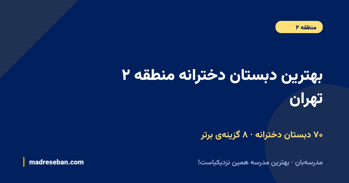 بهترین دبستان دخترانه منطقه ۲ تهران — ۸ انتخاب مدرسه‌بان از ۷۰ مدرسه با دیتای واقعی