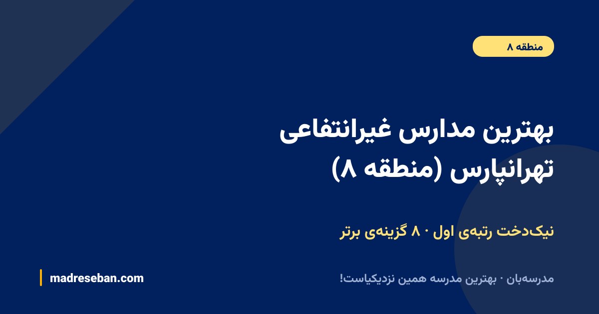 بهترین مدارس غیرانتفاعی تهرانپارس منطقه ۸ — ۸ انتخاب مدرسه‌بان با نیک‌دخت در صدر، دیتای واقعی