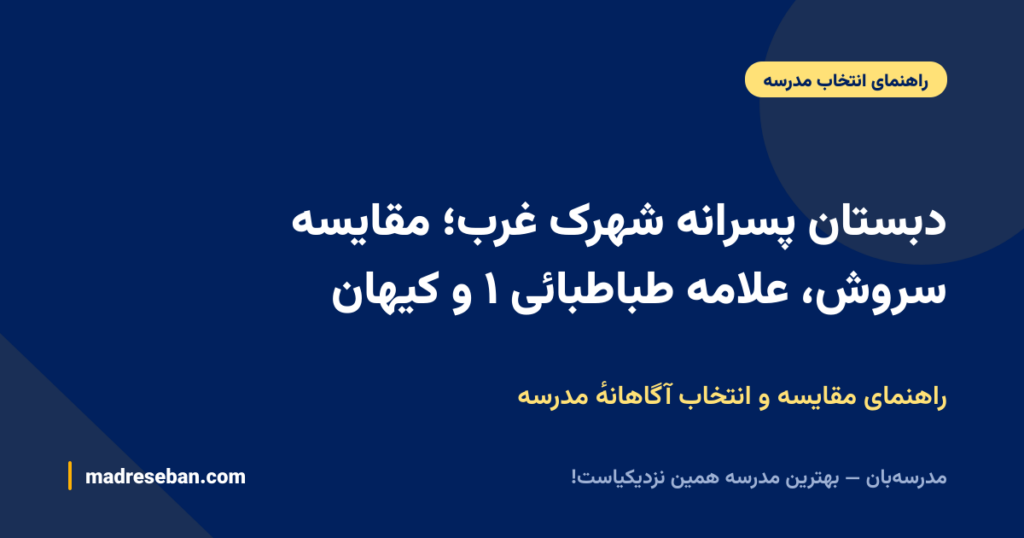 دبستان پسرانه شهرک غرب؛ مقایسه سروش، علامه طباطبائی ۱ و کیهان