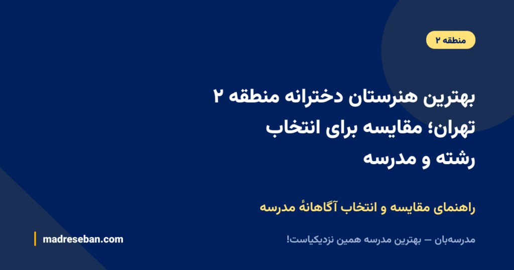 بهترین هنرستان دخترانه منطقه ۲ تهران؛ مقایسه برای انتخاب رشته و مدرسه