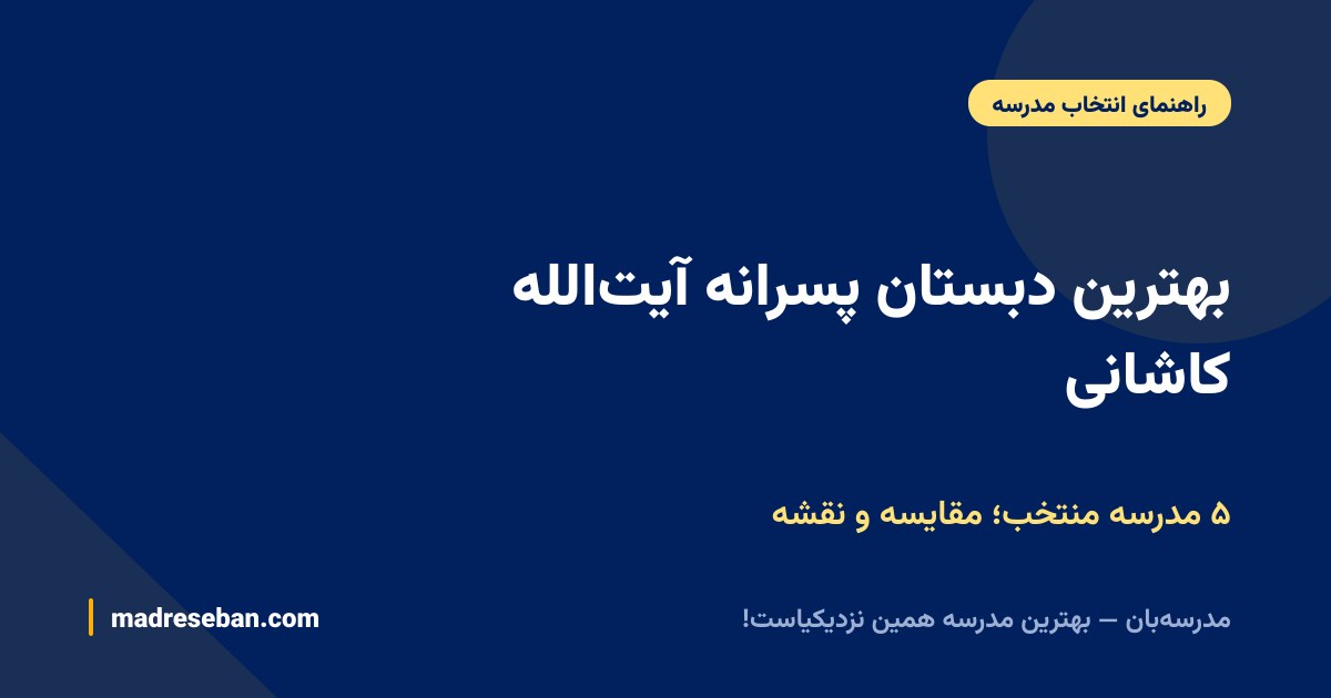 بهترین دبستان پسرانه آیت‌الله کاشانی — ۵ مدرسه منتخب؛ مقایسه و نقشه