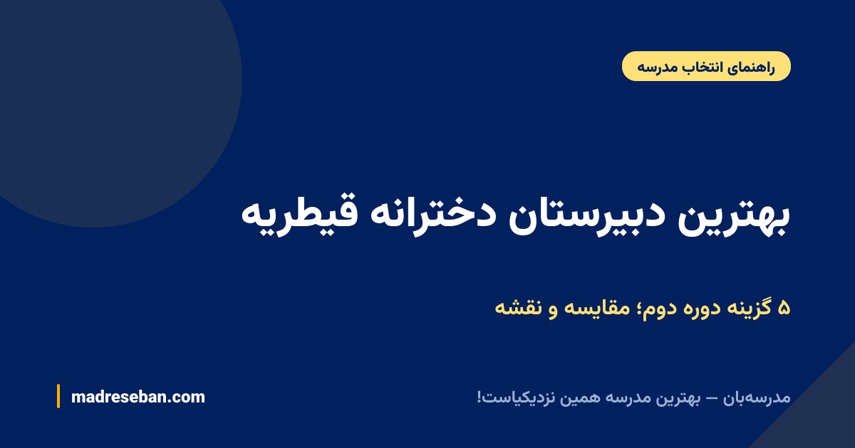 بهترین دبیرستان دخترانه قیطریه — ۵ گزینه دوره دوم؛ مقایسه و نقشه