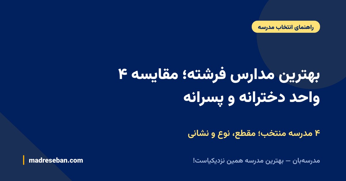 بهترین مدارس فرشته؛ مقایسه ۴ واحد دخترانه و پسرانه — ۴ مدرسه منتخب؛ مقطع، نوع و نشانی