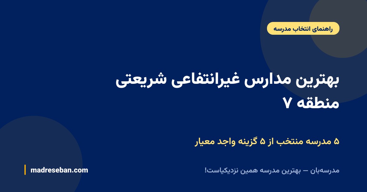 بهترین مدارس غیرانتفاعی شریعتی منطقه ۷ — ۵ مدرسه منتخب از ۵ گزینه واجد معیار