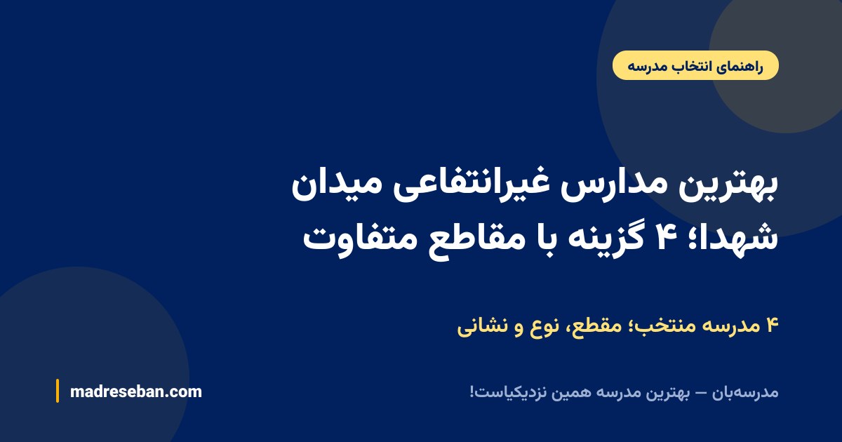 بهترین مدارس غیرانتفاعی میدان شهدا؛ ۴ گزینه با مقاطع متفاوت — ۴ مدرسه منتخب؛ مقطع، نوع و نشانی