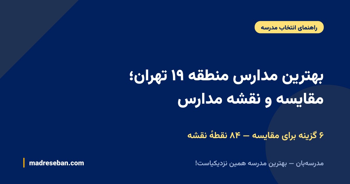 بهترین مدارس منطقه ۱۹ تهران؛ مقایسه و نقشه مدارس — ۶ گزینه برای مقایسه — ۸۴ نقطهٔ نقشه