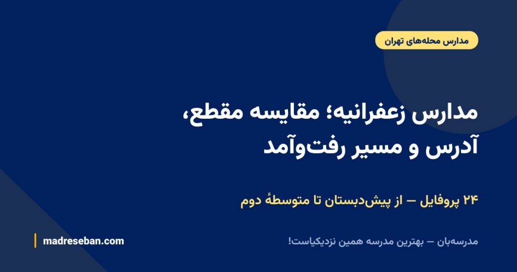 مدارس زعفرانیه؛ مقایسه مقطع، آدرس و مسیر رفت‌وآمد